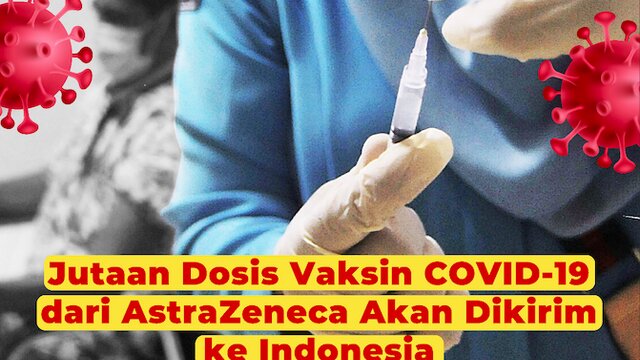 Vaksin COVID-19 Produksi AstraZeneca Diperkirakan Tiba Kuartal I Tahun Ini